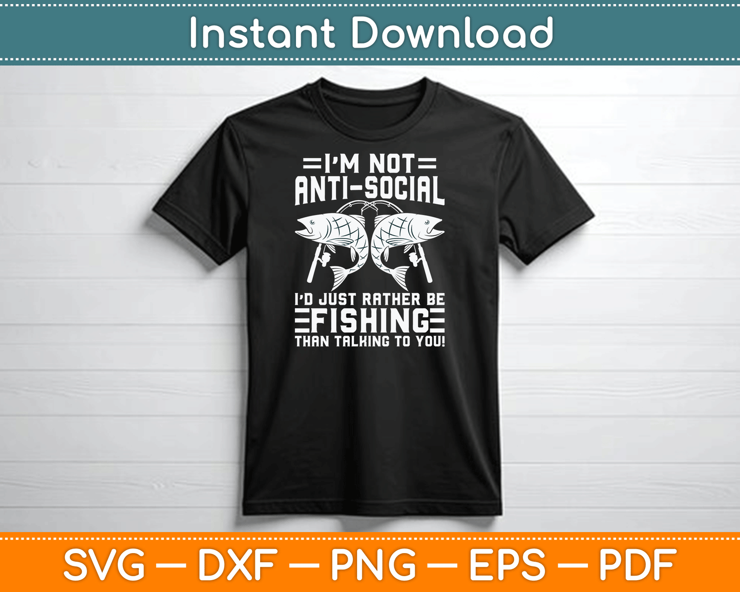 I’m Not Anti Social I’d Just Rather Be Fishing SVG Digital Cutting File