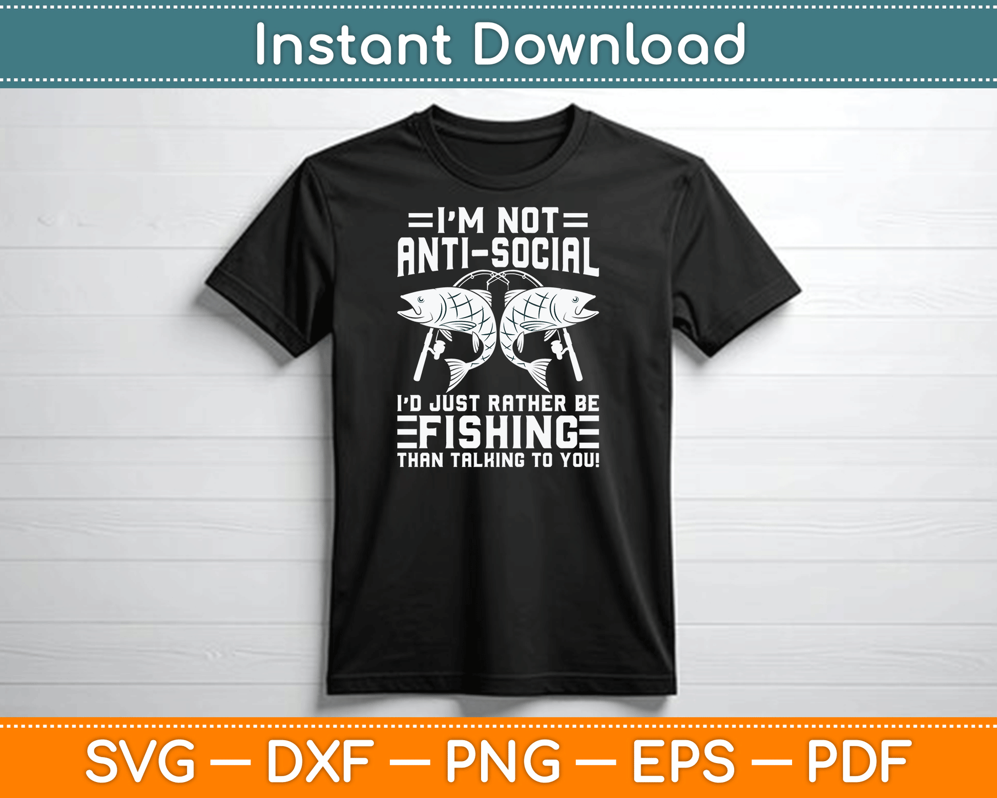 I’m Not Anti Social I’d Just Rather Be Fishing SVG Digital Cutting File
