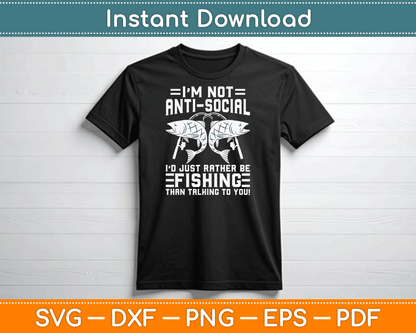 I’m Not Anti Social I’d Just Rather Be Fishing SVG Digital Cutting File