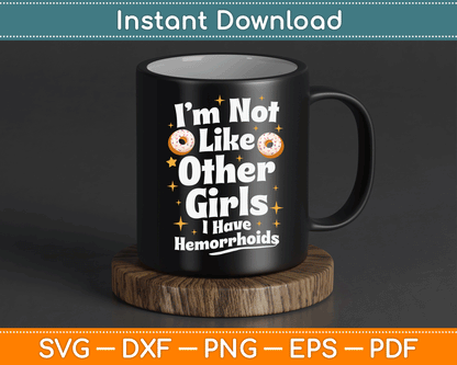I’m Not Like Other Girls I Have Hemorrhoids SVG Digital Cutting File