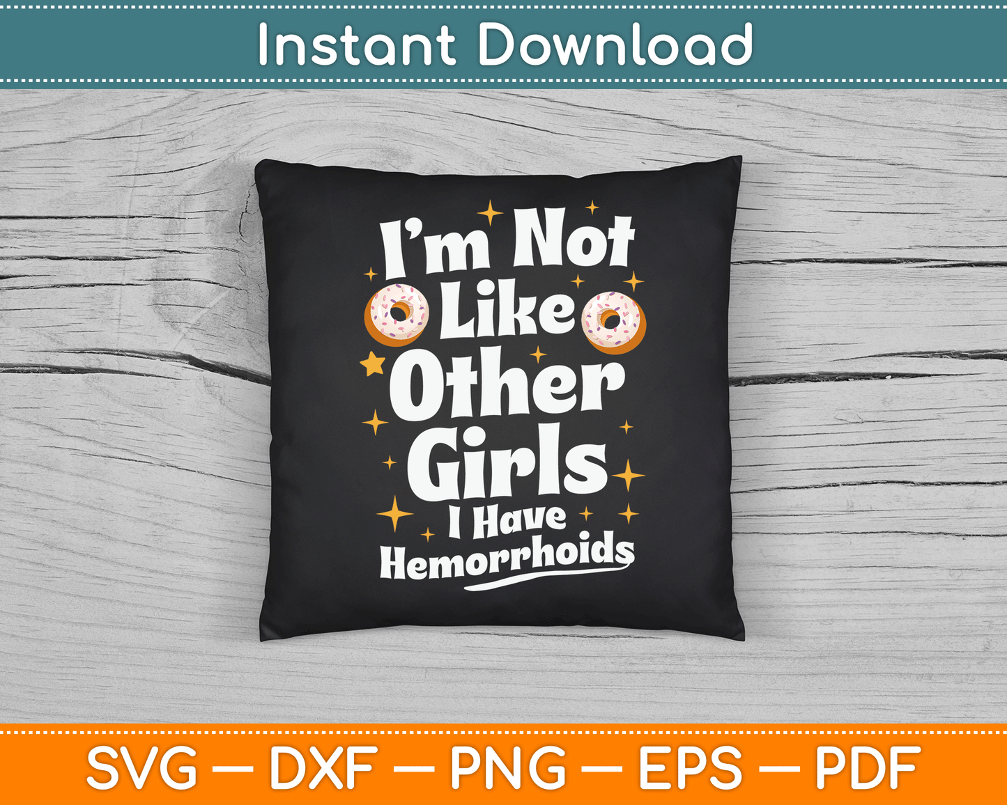I’m Not Like Other Girls I Have Hemorrhoids SVG Digital Cutting File