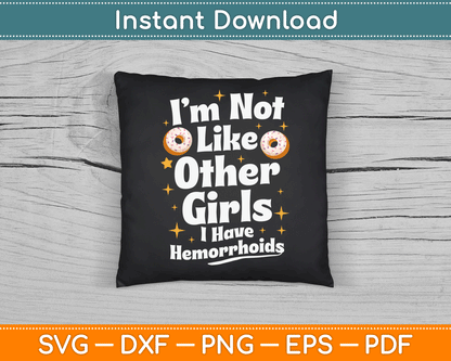 I’m Not Like Other Girls I Have Hemorrhoids SVG Digital Cutting File