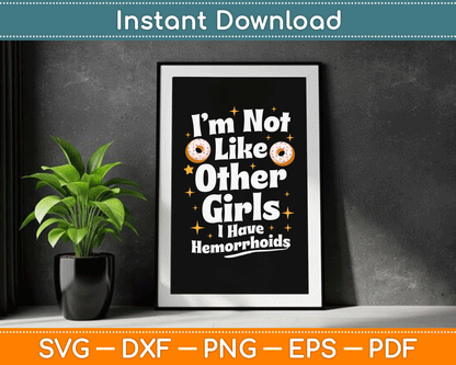 I’m Not Like Other Girls I Have Hemorrhoids SVG Digital Cutting File
