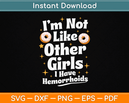 I’m Not Like Other Girls I Have Hemorrhoids SVG Digital Cutting File