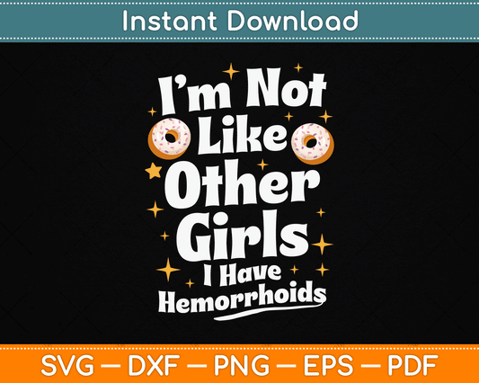 I’m Not Like Other Girls I Have Hemorrhoids SVG Digital Cutting File