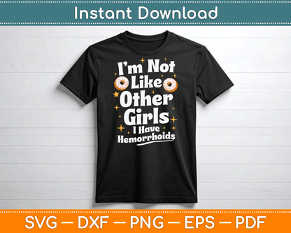 I’m Not Like Other Girls I Have Hemorrhoids SVG Digital Cutting File