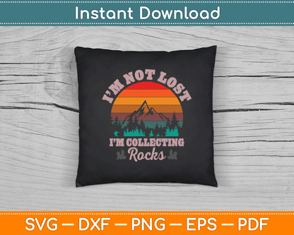 I’m Not Lost I’m Collecting Rocks Geologist Earth Scientist SVG Digital Cutting File