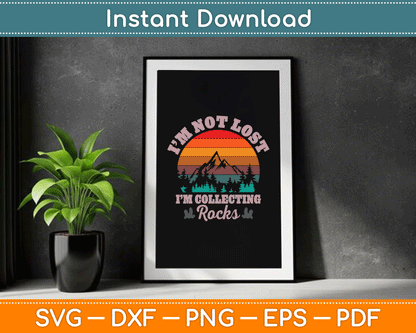 I’m Not Lost I’m Collecting Rocks Geologist Earth Scientist SVG Digital Cutting File