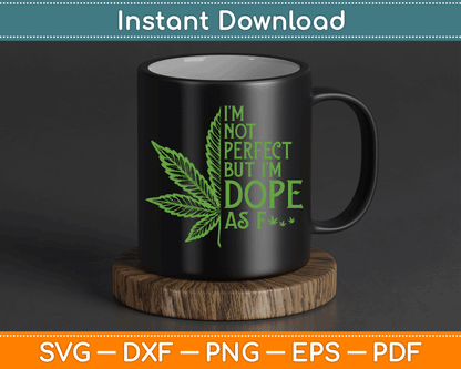 I'm Not Perfect But I'm Dope As Fuck Weed Funny Marijuana SVG Digital Cutting File
