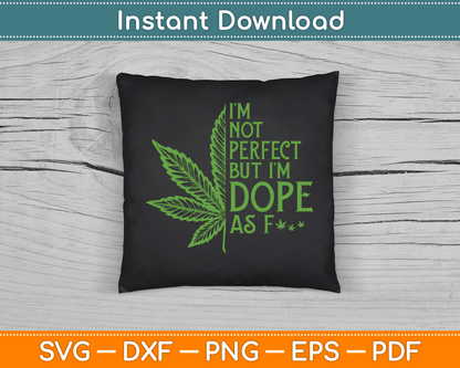 I'm Not Perfect But I'm Dope As Fuck Weed Funny Marijuana SVG Digital Cutting File