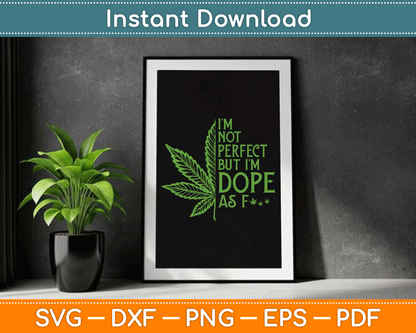 I'm Not Perfect But I'm Dope As Fuck Weed Funny Marijuana SVG Digital Cutting File