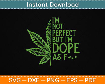 I'm Not Perfect But I'm Dope As Fuck Weed Funny Marijuana SVG Digital Cutting File