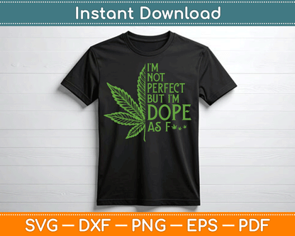 I'm Not Perfect But I'm Dope As Fuck Weed Funny Marijuana SVG Digital Cutting File