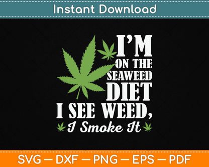 I’m On The Seaweed Diet I See Weed I Smoke It Funny Marijuana SVG Digital Cutting File