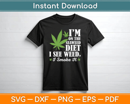 I’m On The Seaweed Diet I See Weed I Smoke It Funny Marijuana SVG Digital Cutting File
