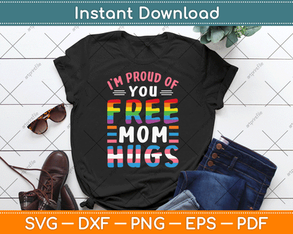 I'm Proud Of You Free Mom Hugs Lgbt Lgbtq Gay Pride SVG Digital Cutting File