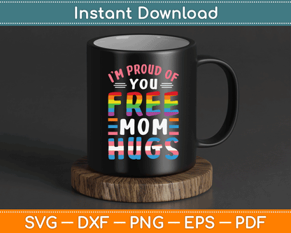 I'm Proud Of You Free Mom Hugs Lgbt Lgbtq Gay Pride SVG Digital Cutting File