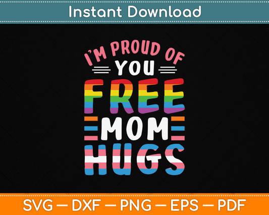 I'm Proud Of You Free Mom Hugs Lgbt Lgbtq Gay Pride SVG Digital Cutting File