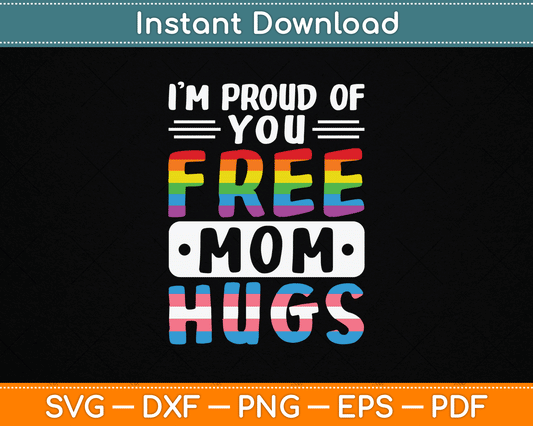 I'm Proud Of You Free Mom Hugs LGBTQ Gay Pride SVG Digital Cutting File