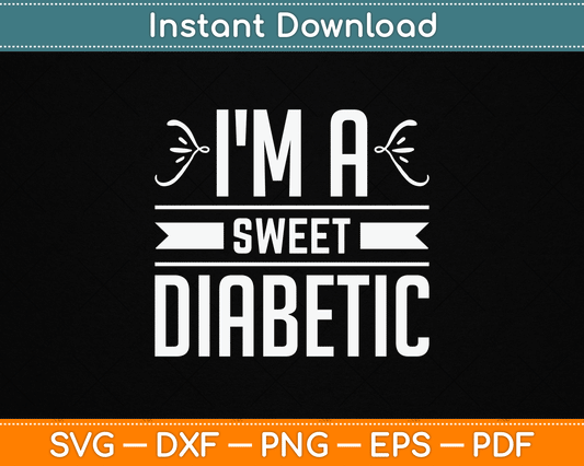 I'm A Sweet Diabetic Awareness Insulin Diabetes Blood Sugar SVG Digital Cutting File