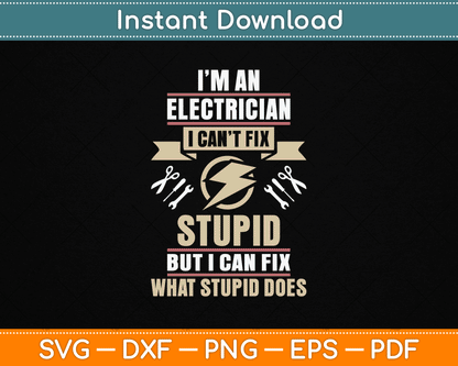 I'm an Electrician I Can't Fix Stupid Funny Electrician SVG Digital Cutting File