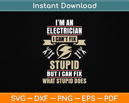 I'm an Electrician I Can't Fix Stupid Funny Electrician SVG Digital Cutting File