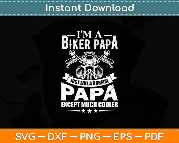 I’m A Biker Papa Just Like A Normal Papa Except Much Cooler Motorcycle Rider Svg File