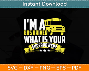 I'm A Bus Driver What Is Your Superpower Driving School Bus Svg Digital Cutting File