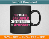 I'm A Caregiver Do You Have A Superpower Svg Digital Cutting File