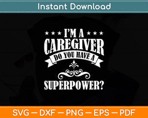 I’m A Caregiver Do You Have A Superpower Mothers Day Svg Digital Cutting File