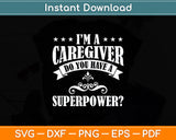 I’m A Caregiver Do You Have A Superpower Mothers Day Svg Digital Cutting File