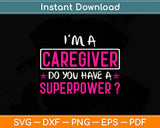 I’m A Caregiver Do You Have A Superpower Svg Design Digital Cutting File