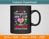 I'm A Caregiver I Don't Stop When I Am Tired I Stop When I'm Done Svg Digital Cutting File