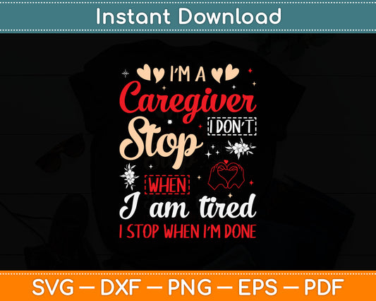 I'm A Caregiver I Don't Stop When I Am Tired Funny Svg Digital Cutting File