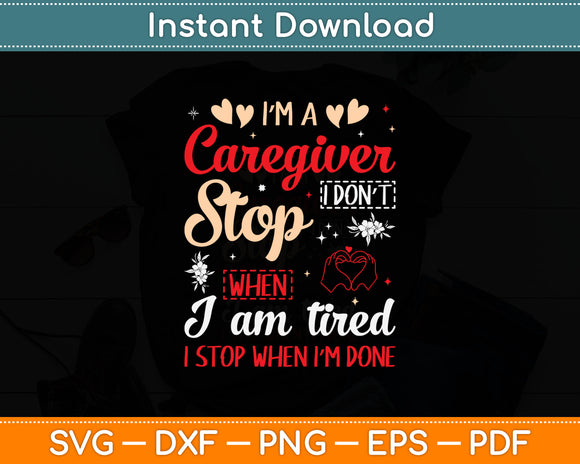 I'm A Caregiver I Don't Stop When I Am Tired Funny Svg Digital Cutting File