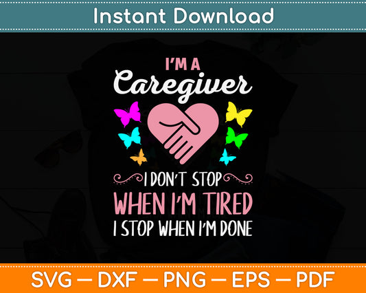 I'm A Caregiver I Don't Stop When I Am Tired Funny Svg Digital Cutting File