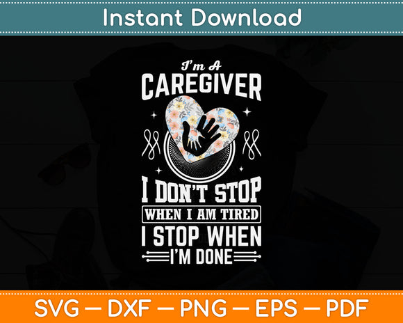 I'm A Caregiver I Don't Stop When I'm Done Svg Design Digital Cutting File