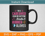 I’m A Caregiver I Run On Caffeine Scrubs & Rubber Gloves Svg Digital Cutting File