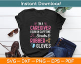 I’m A Caregiver I Run On Caffeine Scrubs & Rubber Gloves Svg Digital Cutting File