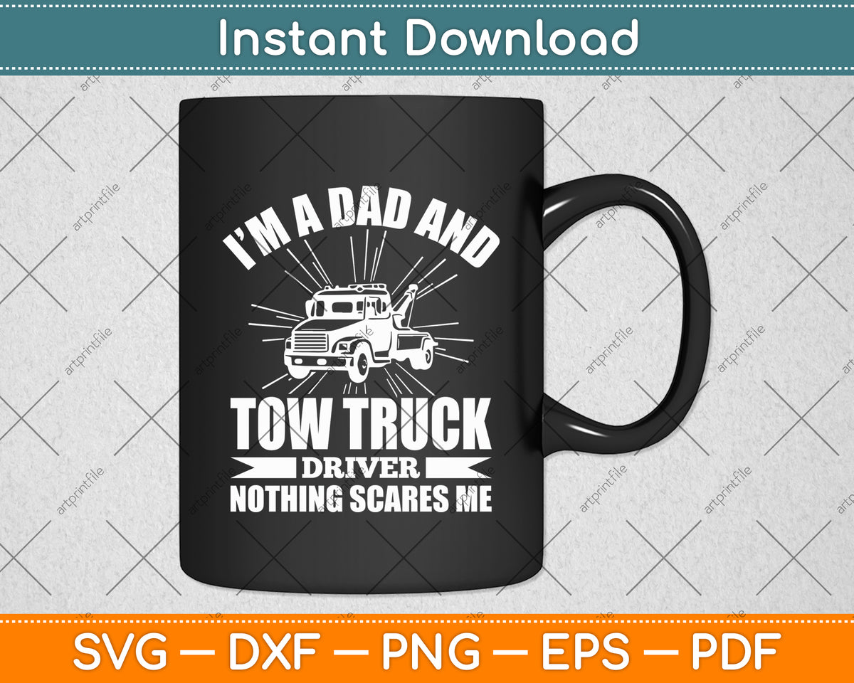 I'm A Dad And A Tow Truck Driver Nothing Scares Me Fathers Day Svg Digital Cutting File