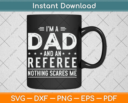 I'm A Dad And Referee Nothing Scares Me Fathers Day Svg Digital Cutting File