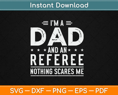 I'm A Dad And Referee Nothing Scares Me Fathers Day Svg Digital Cutting File