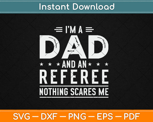 I'm A Dad And Referee Nothing Scares Me Fathers Day Svg Digital Cutting File
