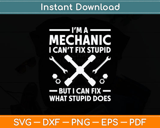 I'm A Funny Mechanic I Can't Fix Stupid But I Can Fix Svg Digital Cutting File
