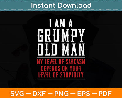 I'm A Grumpy Old Man My Level Of Sarcasm Depends Funny Svg Png Dxf Cutting File