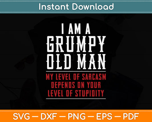 I'm A Grumpy Old Man My Level Of Sarcasm Depends Funny Svg Png Dxf Cutting File