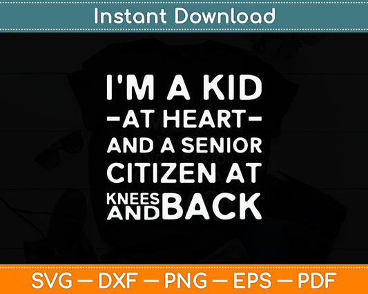 I'm A Kid At Heart And A Senior Citizen At Knees And Back Svg Digital Cutting File