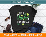 I’m A Lucky Hungarian St Patrick’s Day Svg Digital Cutting File