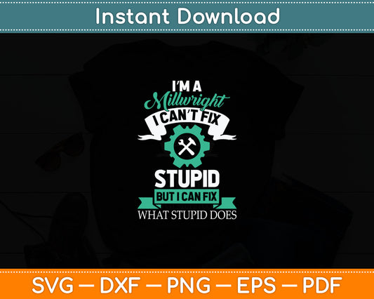 I'm A Millwright I Can't Fix Stupid But I Can Fix Svg Digital Cutting File