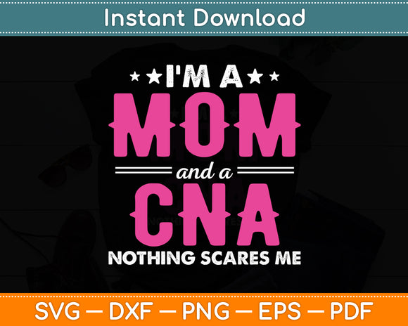 I'm A Mom And A CNA Nothing Scares Me Nurse Funny Svg Digital Cutting File